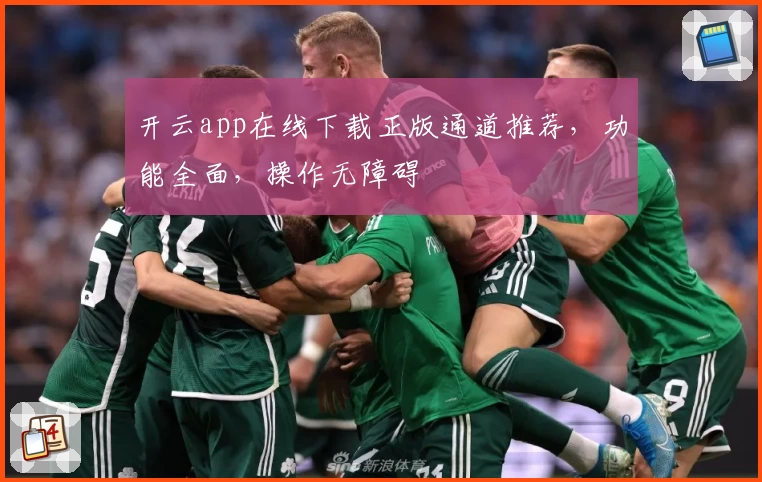 开云app在线下载正版通道推荐，功能全面，操作无障碍