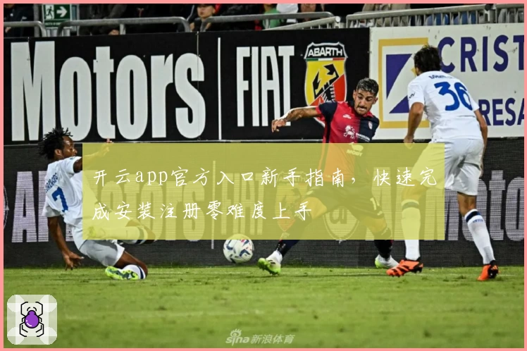 开云app官方入口新手指南，快速完成安装注册零难度上手