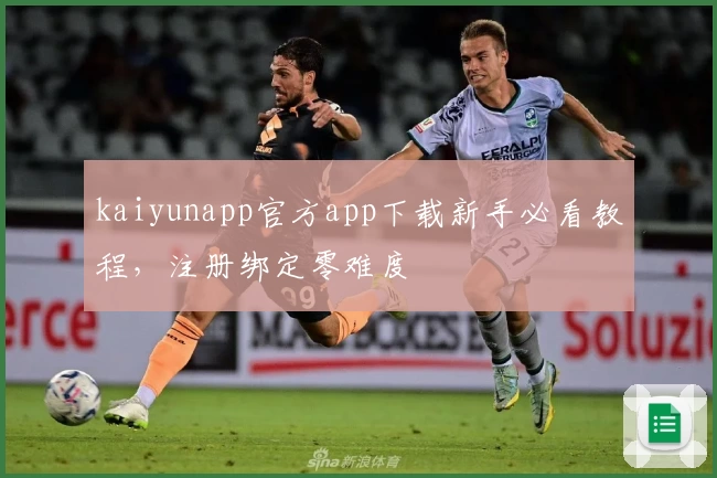 kaiyunapp官方app下载新手必看教程，注册绑定零难度